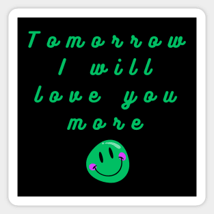 tomorrow i will love you more Sticker